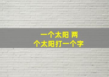 一个太阳 两个太阳打一个字